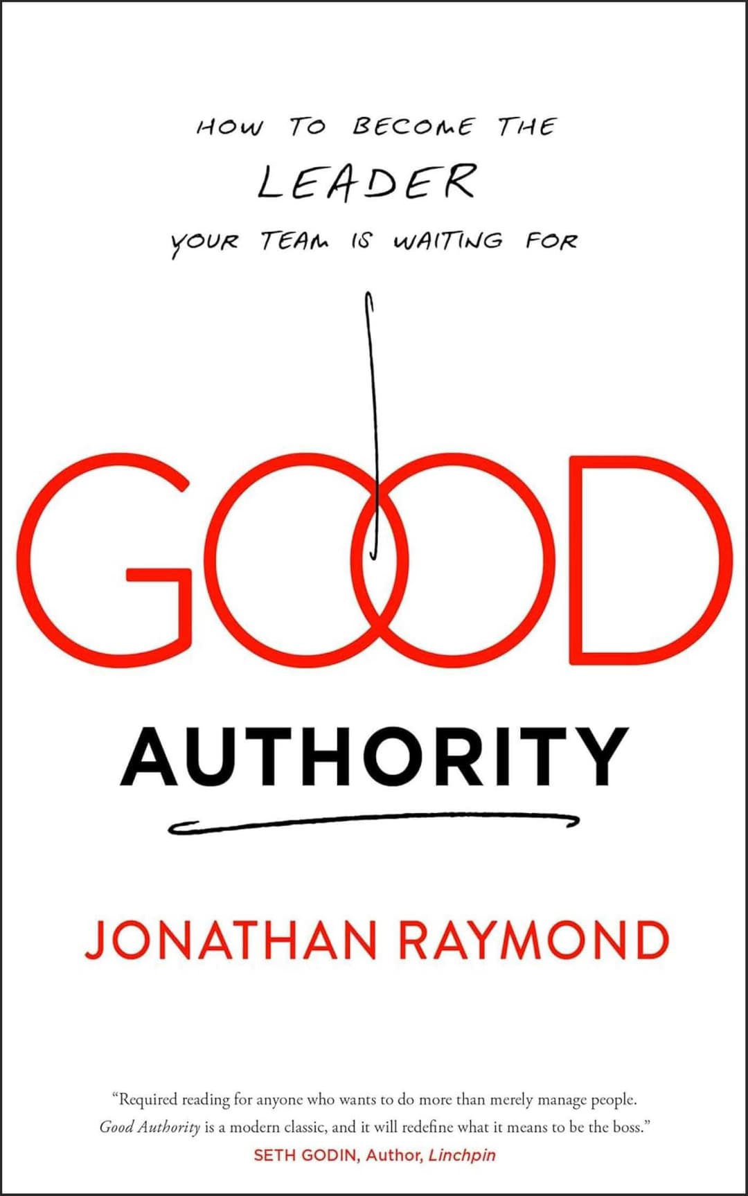 Good Authority: How to Become the Leader Your Team Is Waiting For — by Jonathan Raymond