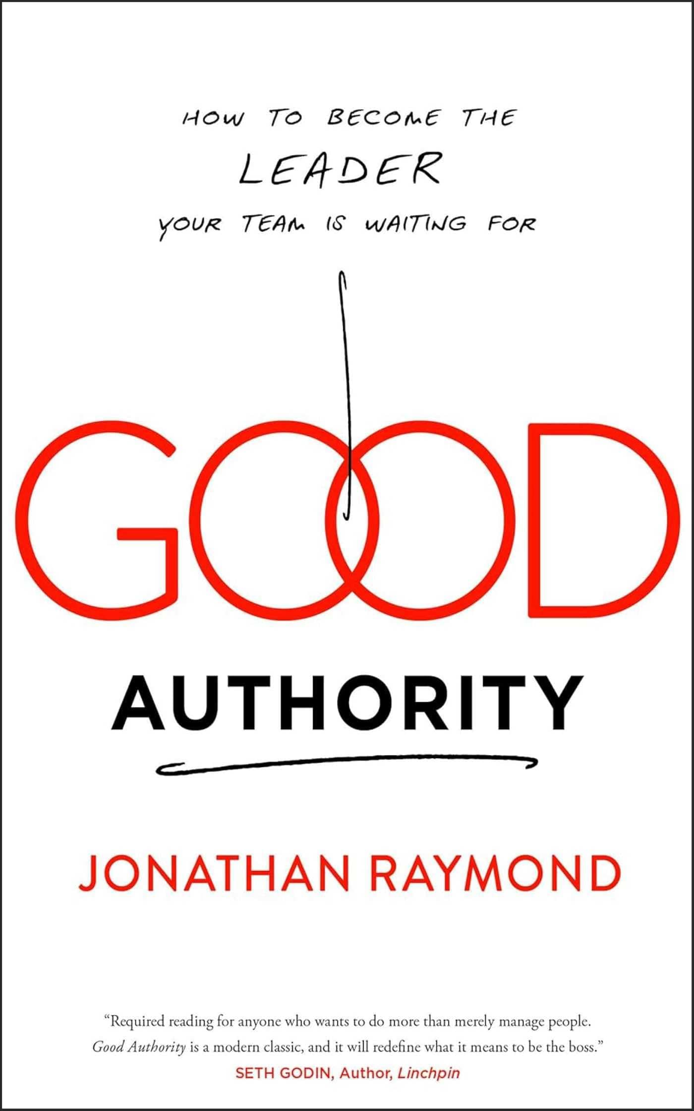 Good Authority: How to Become the Leader Your Team Is Waiting For, by Jonathan Raymond